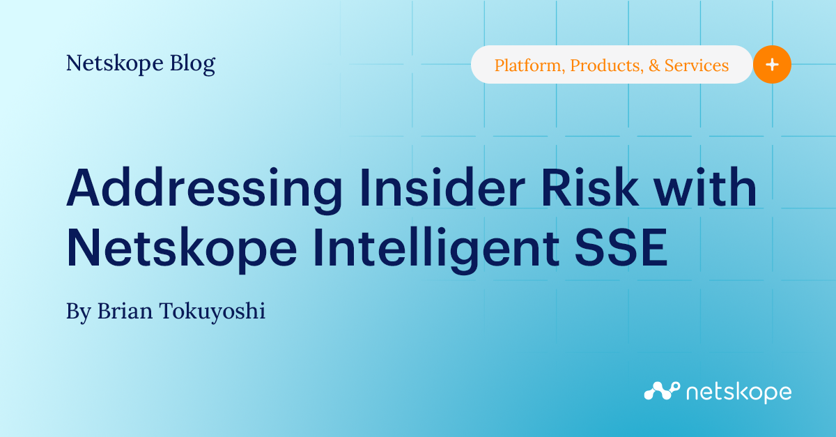 Addressing Insider Risk with Netskope Intelligent SSE Netskope