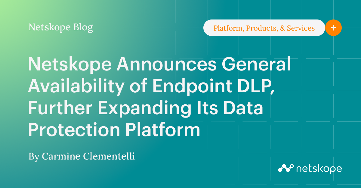 Netskope Announces General Availability of Endpoint DLP, Further