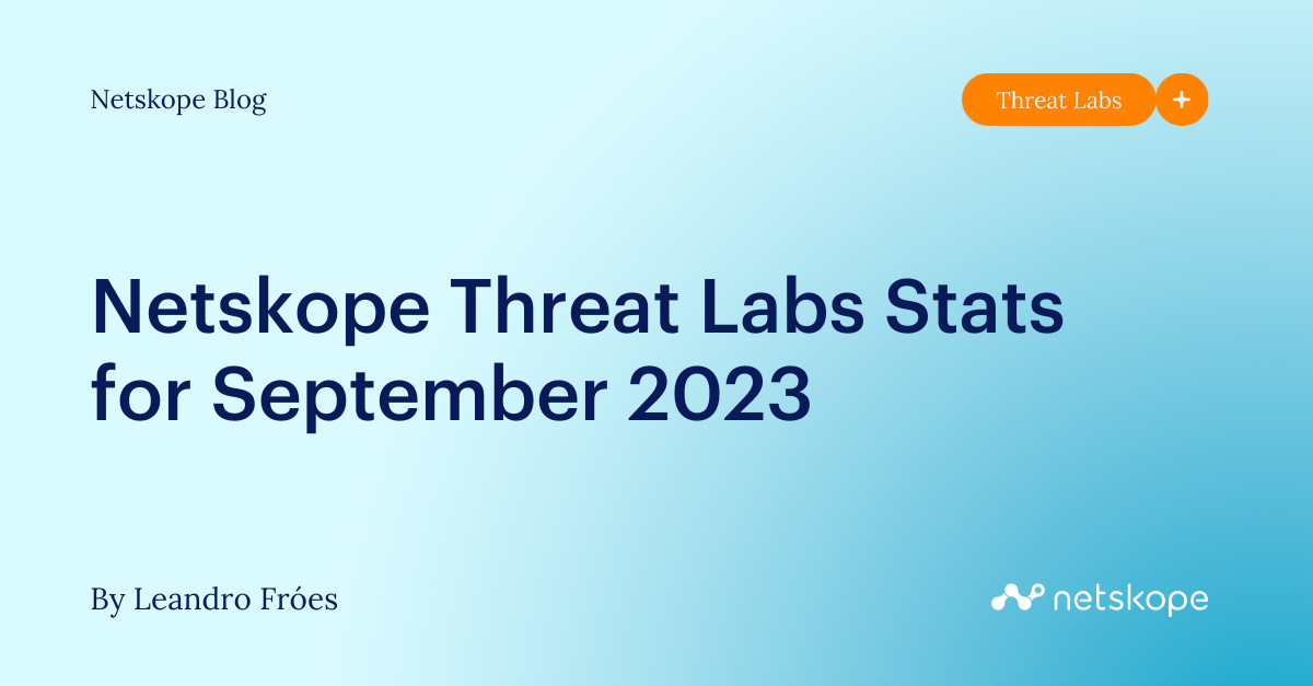Netskope Threat Labs Stats for September 2023 Netskope