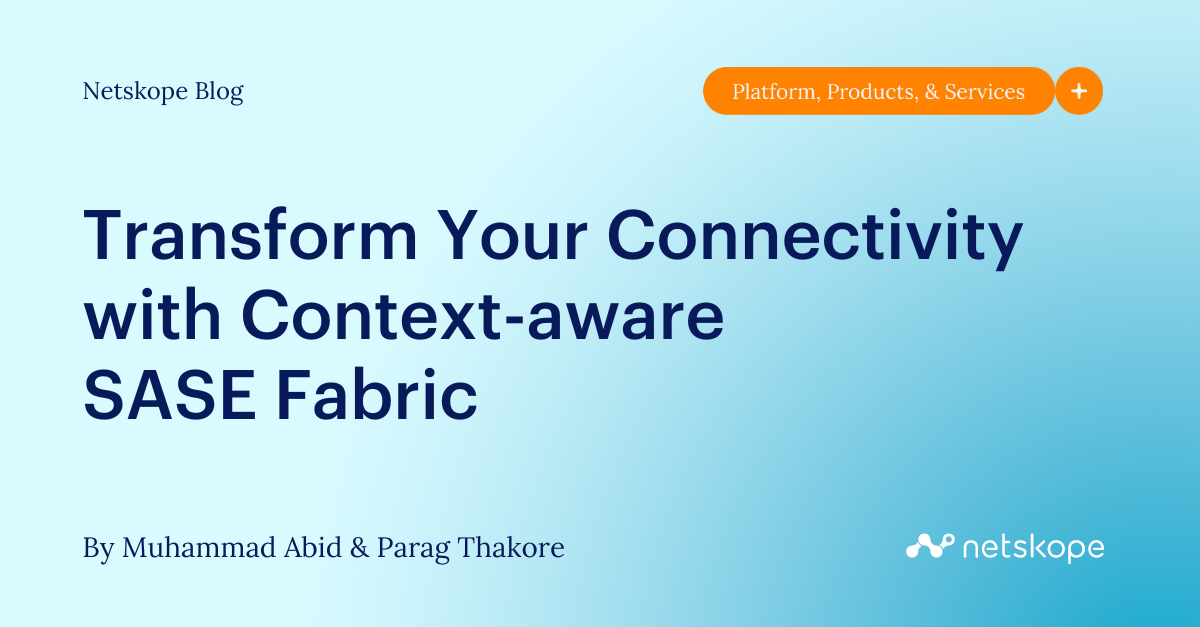 Transform Your Connectivity with Contextaware SASE Fabric Netskope