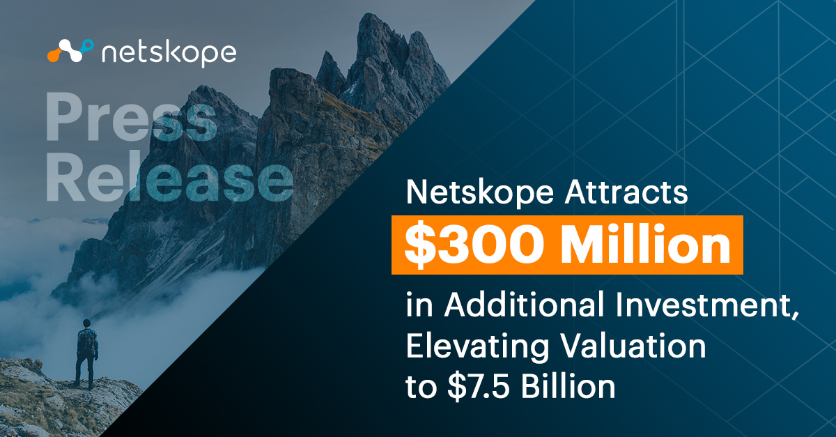 Netskope Attracts 300 Million in Additional Investment, Elevating Valuation to 7.5 Billion
