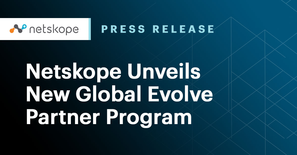 Netskope Unveils New Global Evolve Partner Program; Unlocks Massive SSE