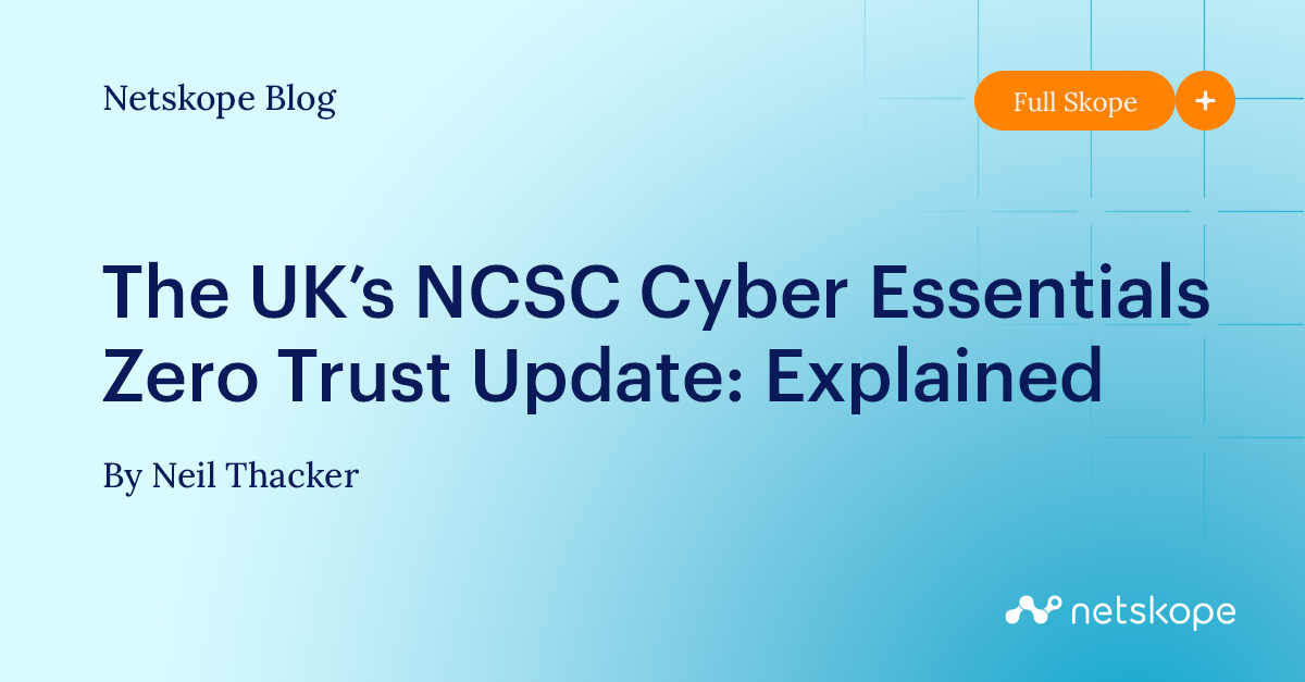 The UK’s NCSC Cyber Essentials Zero Trust Update Explained Netskope