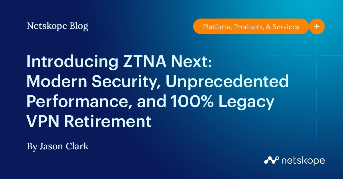Introducing ZTNA Next Modern Security, Unprecedented Performance, and