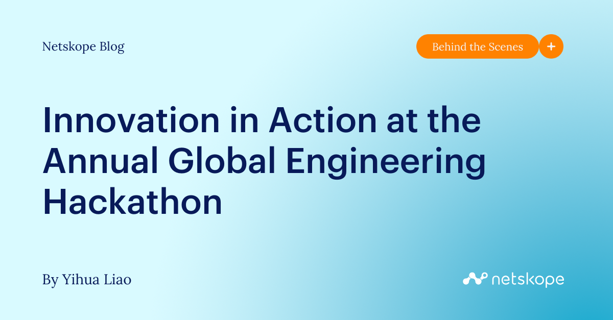 Innovation in Action at the Annual Global Engineering Hackathon - Netskope