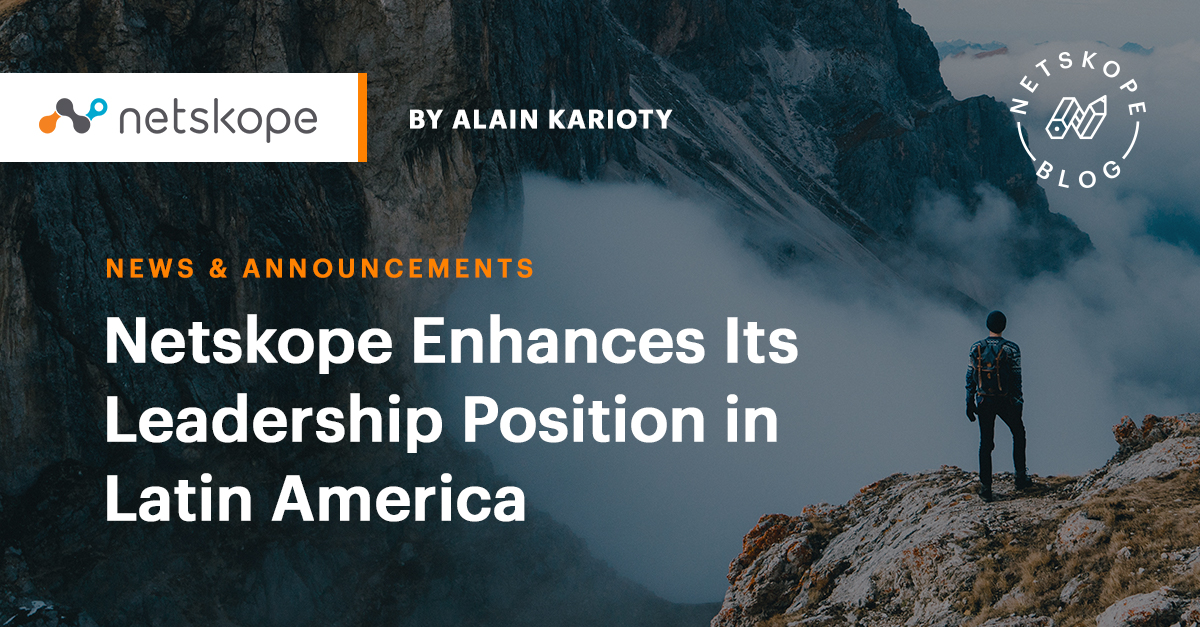 Netskope Enhances Its Leadership Position in Latin America Netskope