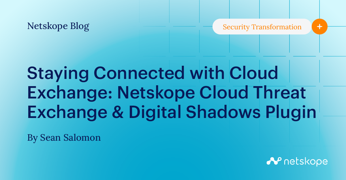 Staying Connected with Cloud Exchange Netskope Cloud Threat Exchange