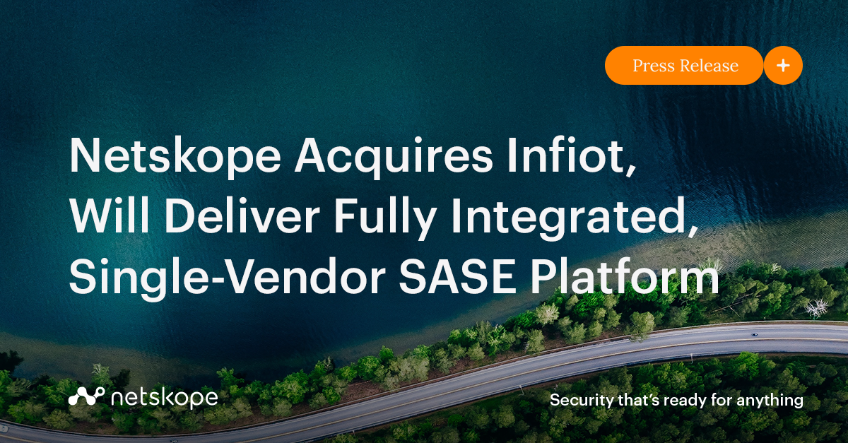 Netskope Acquires Infiot, Will Deliver Fully Integrated, SingleVendor