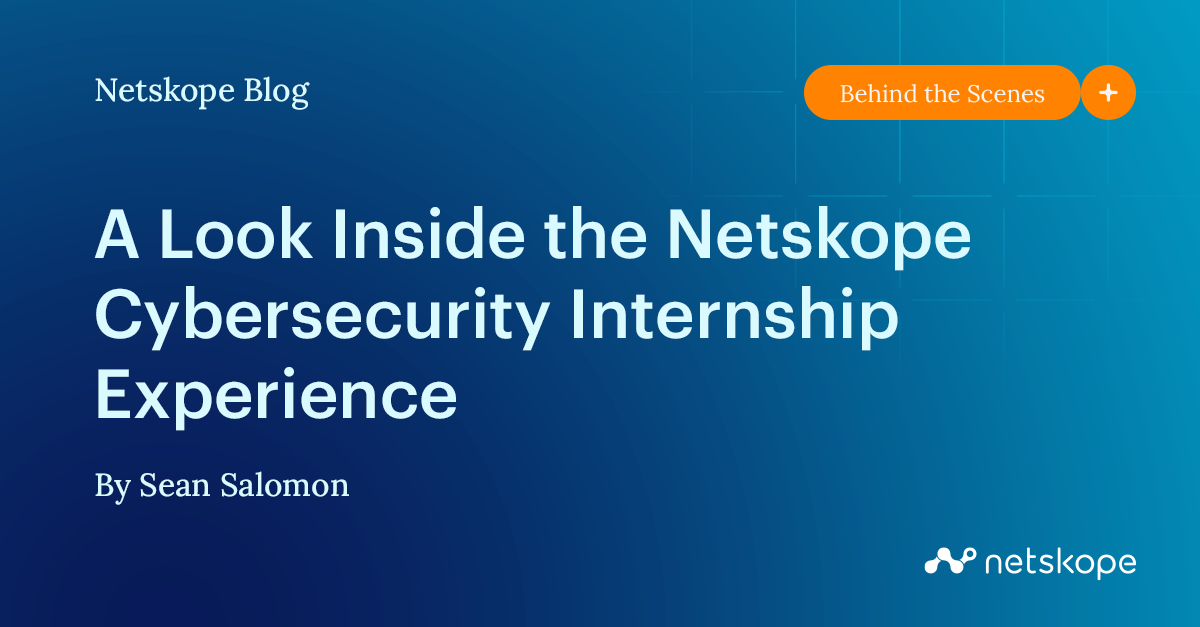 A Look Inside the Netskope Cybersecurity Internship Experience Netskope