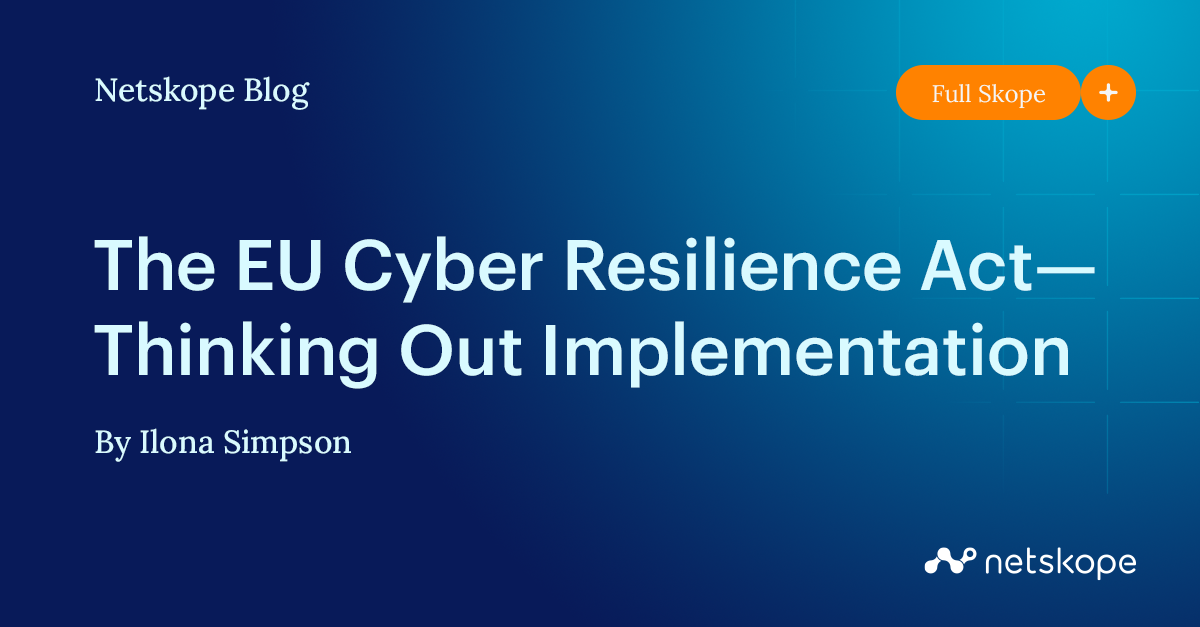 The Eu Cyber Resilience Act Thinking Out Implementation Netskope