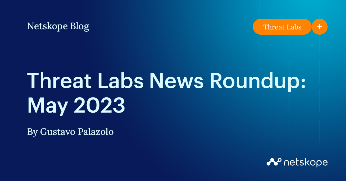 Threat Labs News Roundup: May 2023 - Netskope