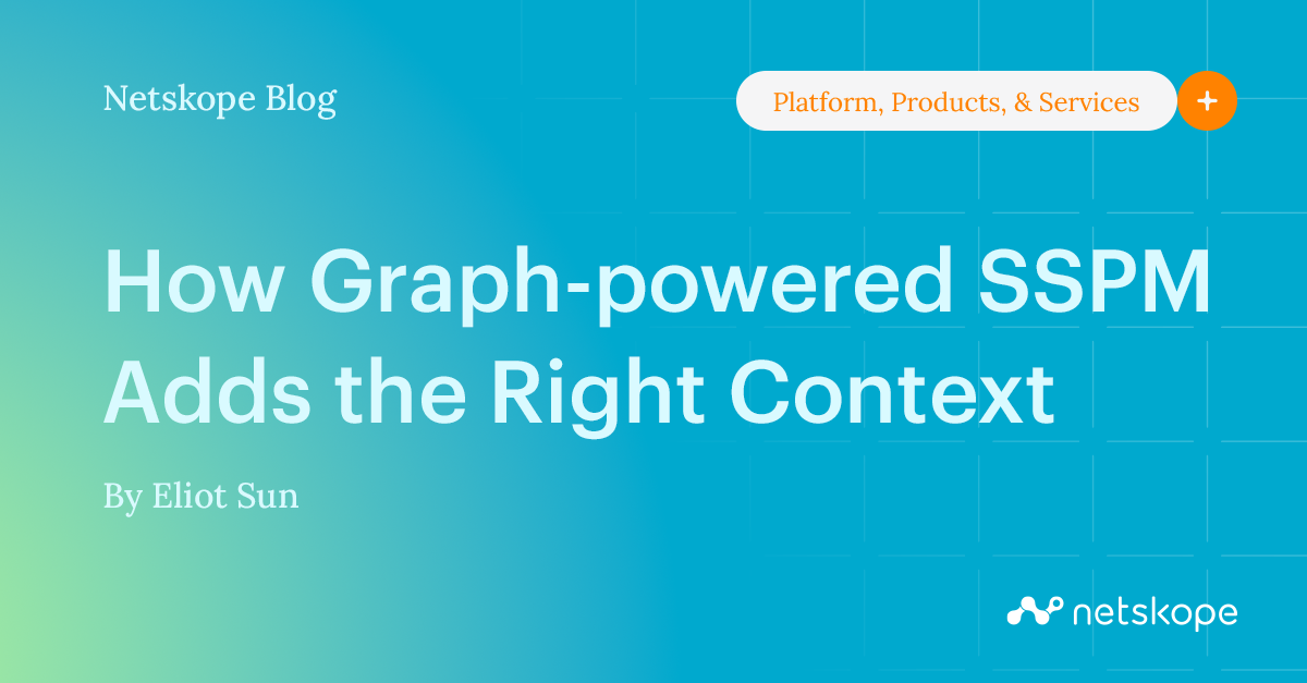 How Graphpowered SSPM Adds the Right Context Netskope
