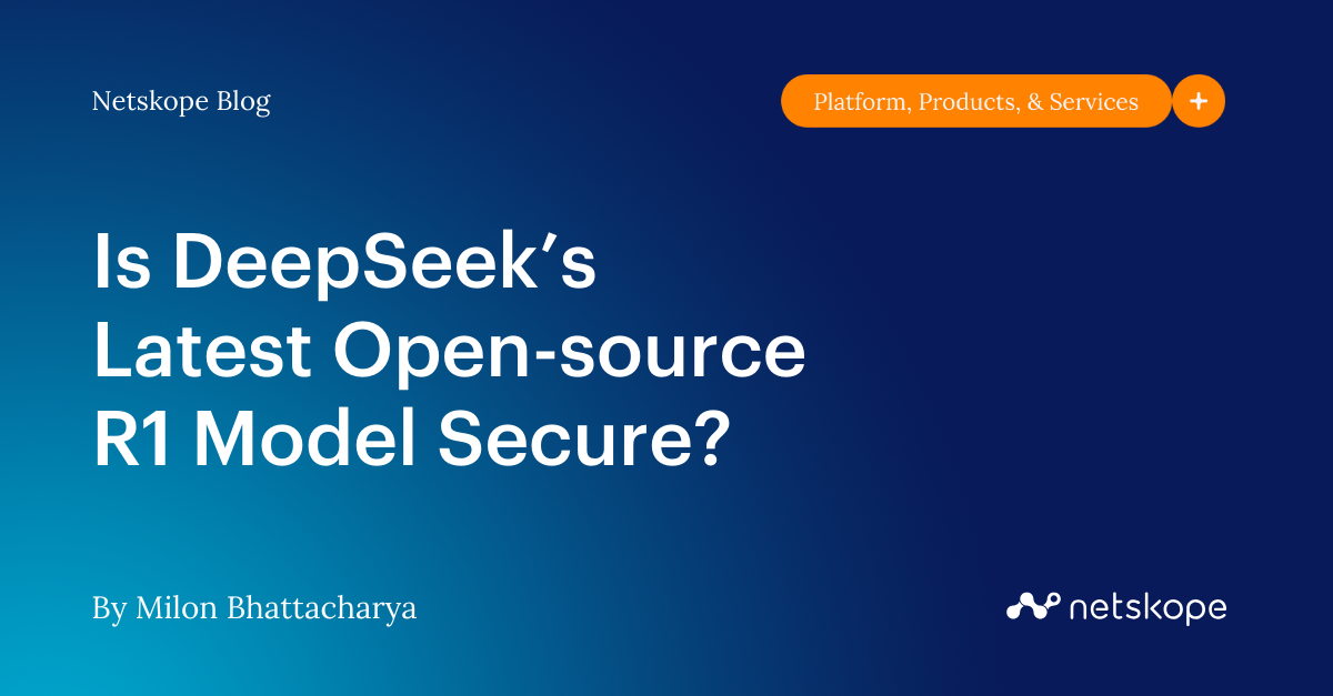 Is DeepSeek’s Latest Open-source R1 Model Secure? - Netskope