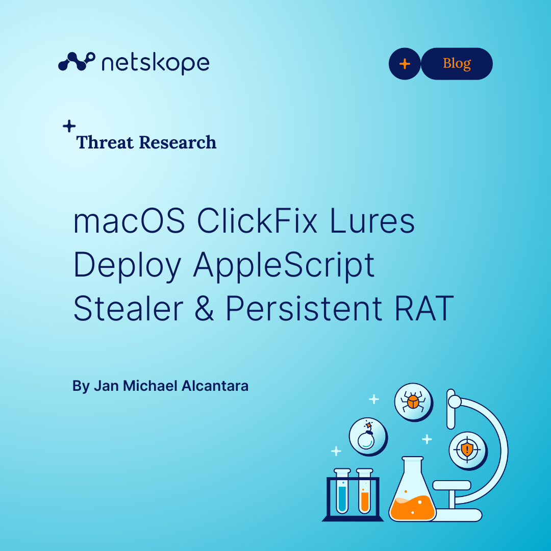 macOS ClickFix Lures Deploy AppleScript Stealer & Persistent RAT - Netskope