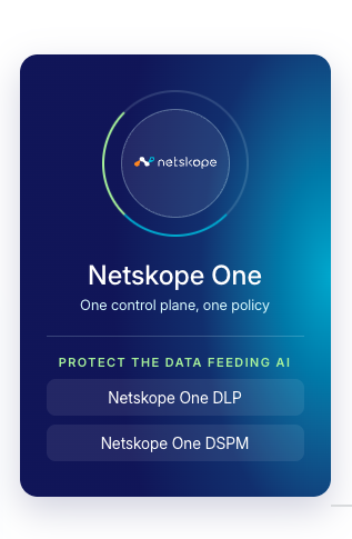 Netskope One、1つのコントロールプレーン、1つのポリシー。データを保護してAIに提供：Netskope One DLP、Netskope One DSPM。