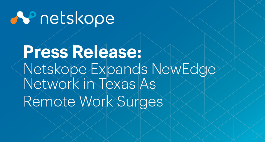 Netskope Expands NewEdge Network in Texas As Remote Work Surges 