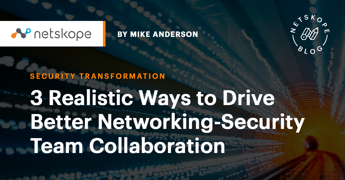3 Realistic Ways to Drive Better NetworkingSecurity Team Collaboration