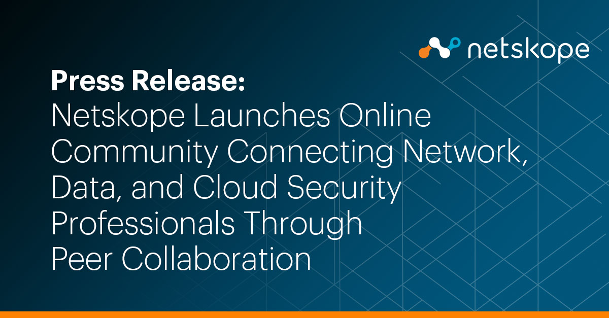 Netskope Launches Online Community Connecting Network, Data, and Cloud Security Professionals