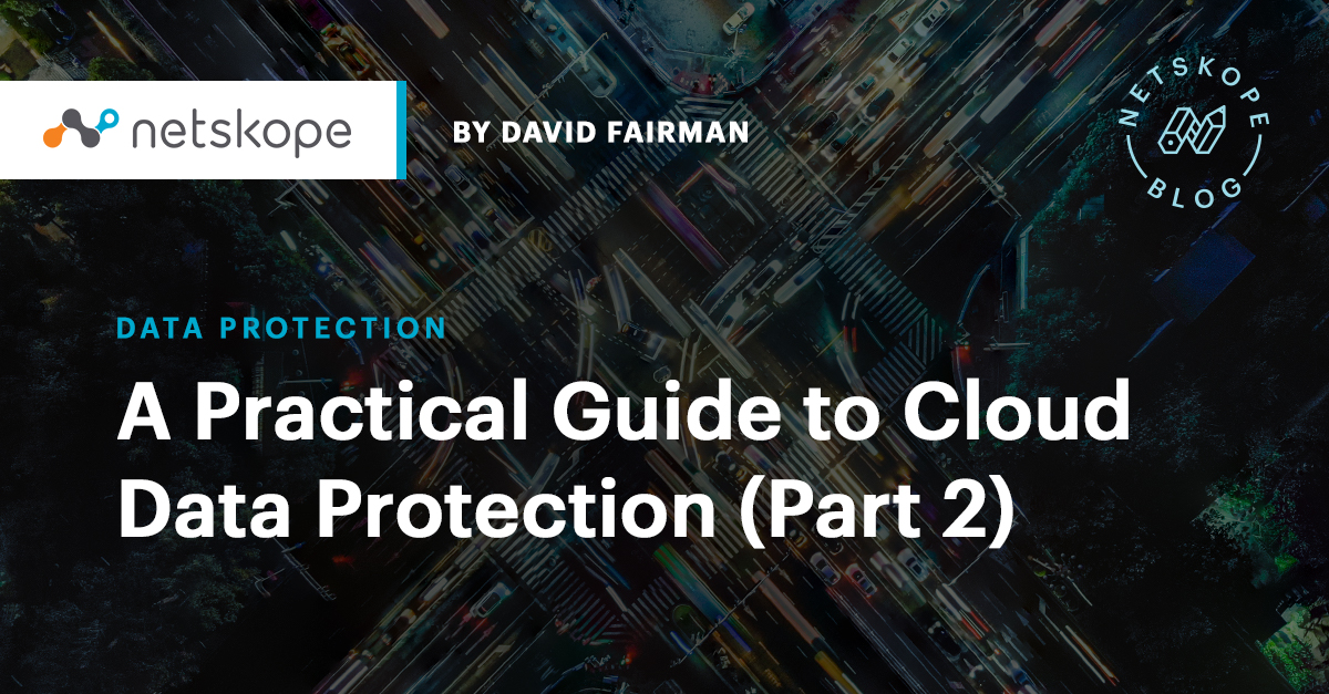 A Practical Guide to Cloud Data Protection (Part 2) - Netskope