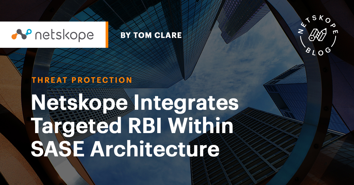 Netskope Integrates Targeted RBI Within SASE Architecture Netskope