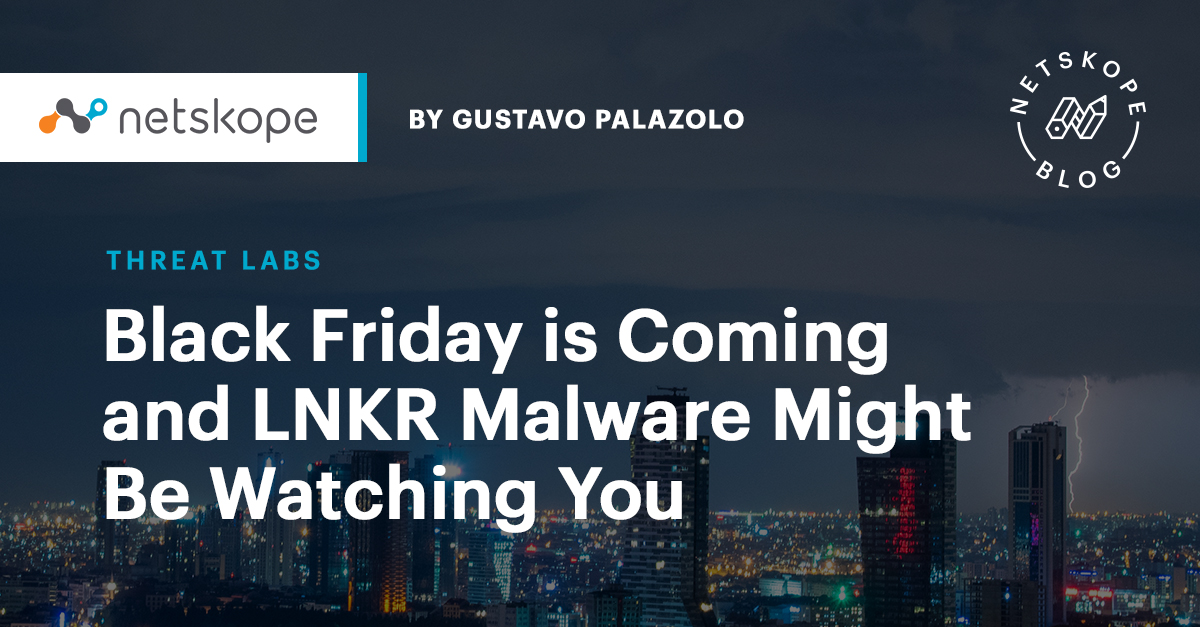 Black Friday is Coming and LNKR Malware Might Be Watching You - Netskope