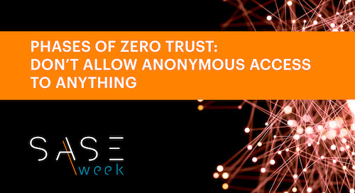 SASE Week - ゼロトラストのフェーズ：何にも匿名アクセスを許可しない - ウェビナー