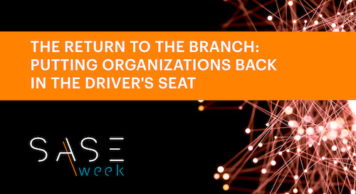SASE Week - The Return to the Branch: Putting Organizations Back in the Driver's Seat - Webinar