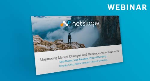 Unpacking Webinar Series: Unpacking Market Changes and Netskope Announcements