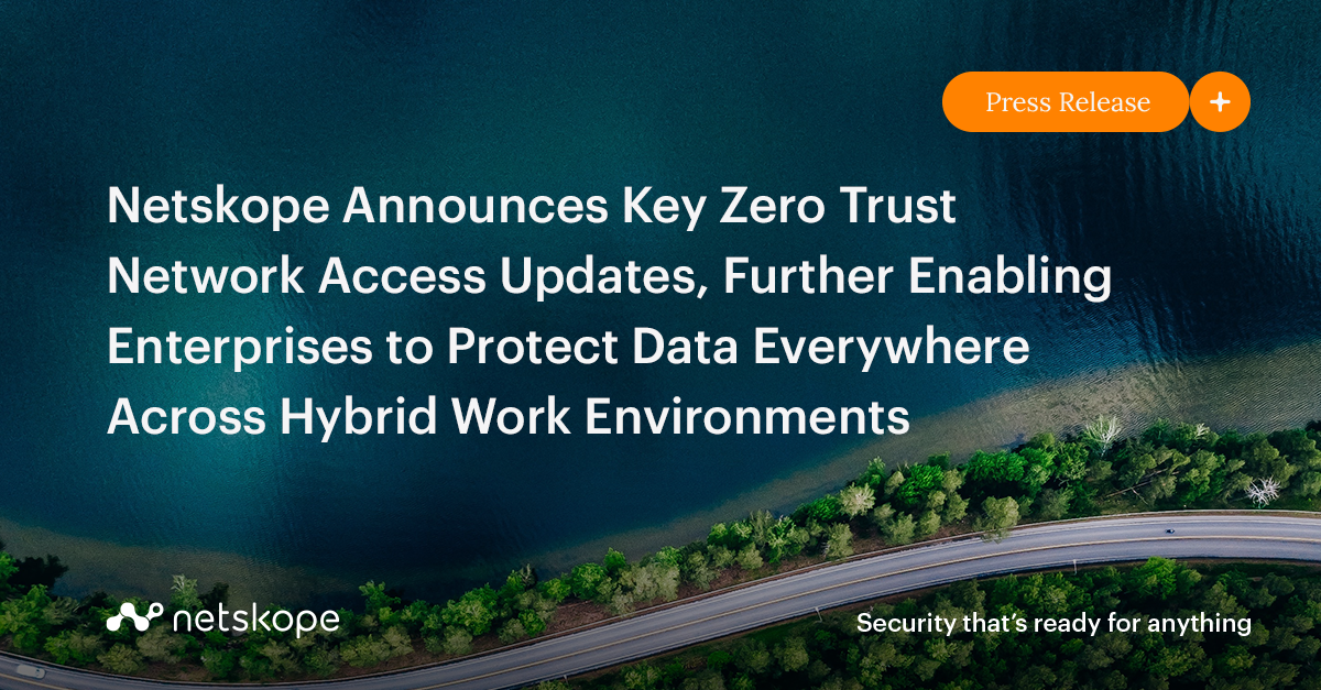 Netskope Announces Key Zero Trust Network Access Updates, Further