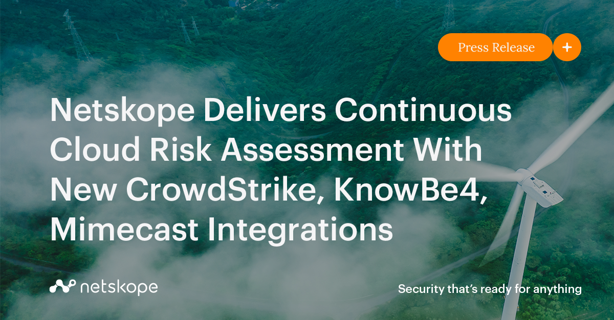 Netskope Delivers Continuous Cloud Risk Assessment With New CrowdStrike, KnowBe4, Mimecast