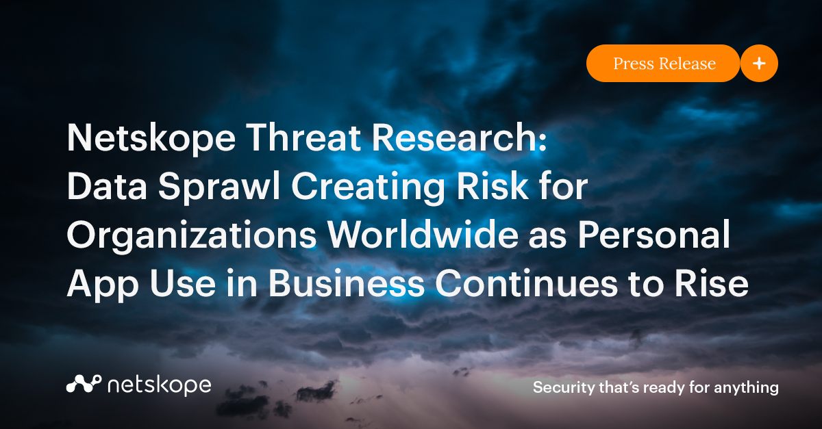 Netskope Threat Research Data Sprawl Creating Risk for Organizations
