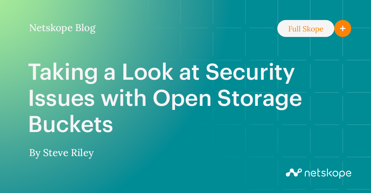 Taking a Look at Security Issues with Open Storage Buckets Netskope