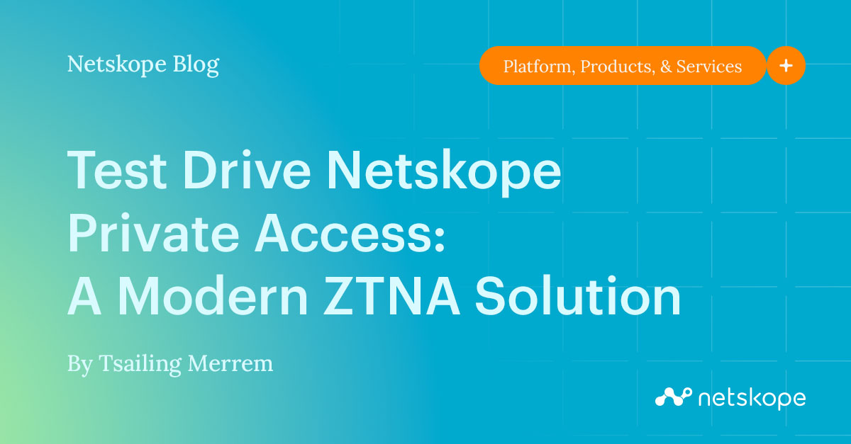 Test Drive Netskope Private Access A Modern ZTNA Solution Netskope