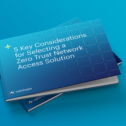 5 Key Considerations for Selecting a Zero Trust Network Access Solution
