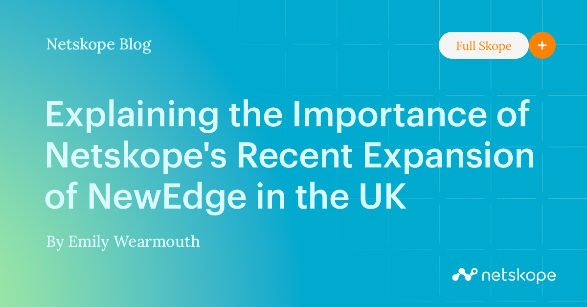 Explaining the Importance of Netskope's Recent Expansion of NewEdge in