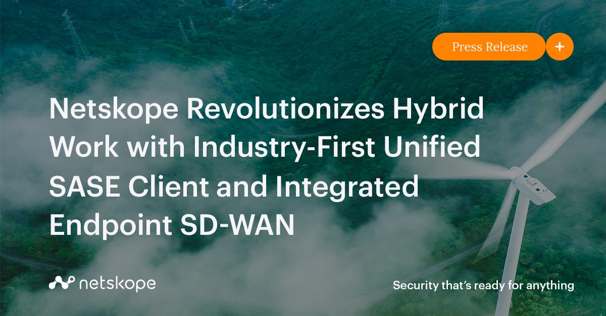 Netskope Revolutionizes Hybrid Work with IndustryFirst Unified SASE Client and Integrated