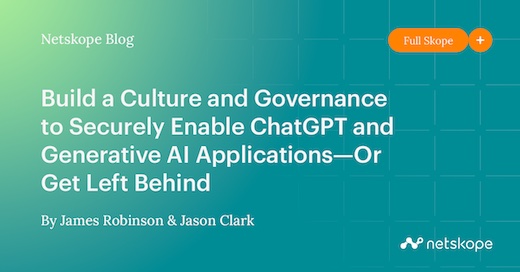 Build a Culture and Governance to Securely Enable ChatGPT and Generative AI Applications—Or Get Left Behind