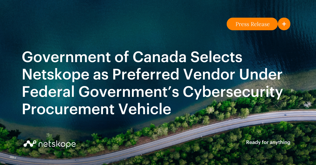 Government of Canada Selects Netskope as Preferred Vendor Under Federal