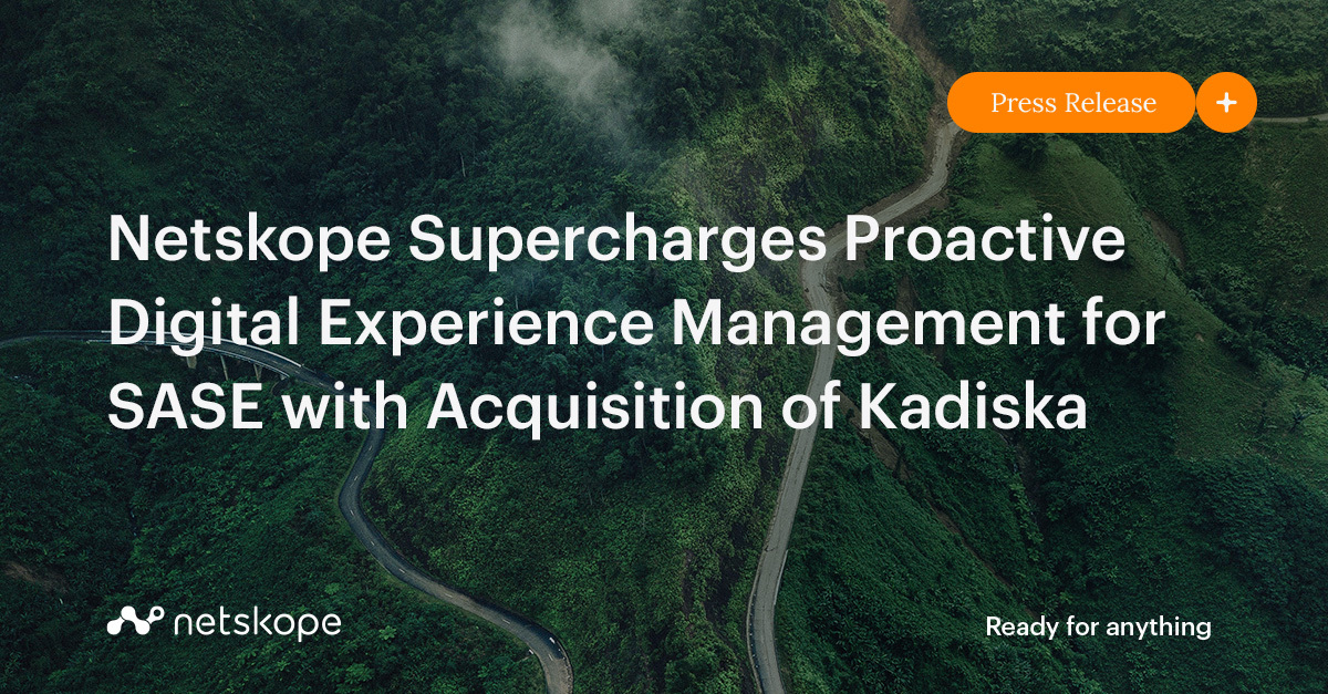 Netskope Supercharges Proactive Digital Experience Management for SASE with Acquisition of
