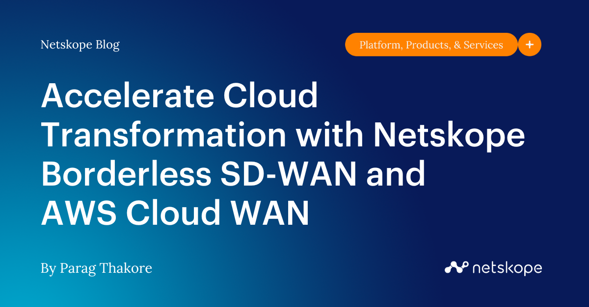 Accelerate Cloud Transformation with Netskope Borderless SDWAN and AWS