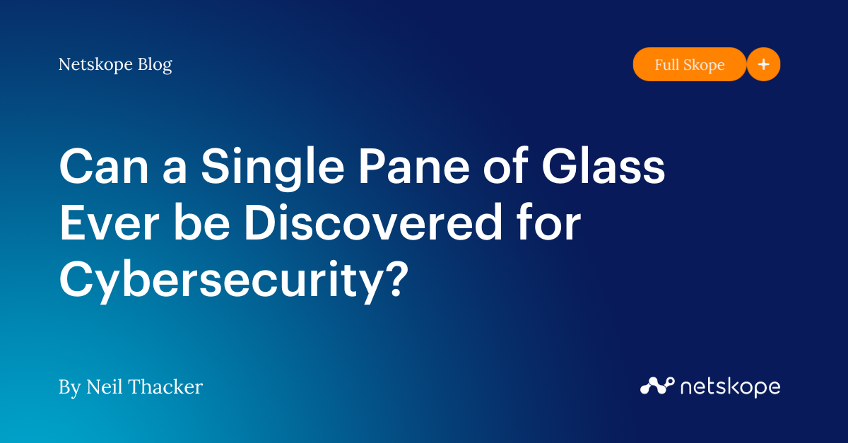 Can a Single Pane of Glass Ever be Discovered for Cybersecurity? Netskope
