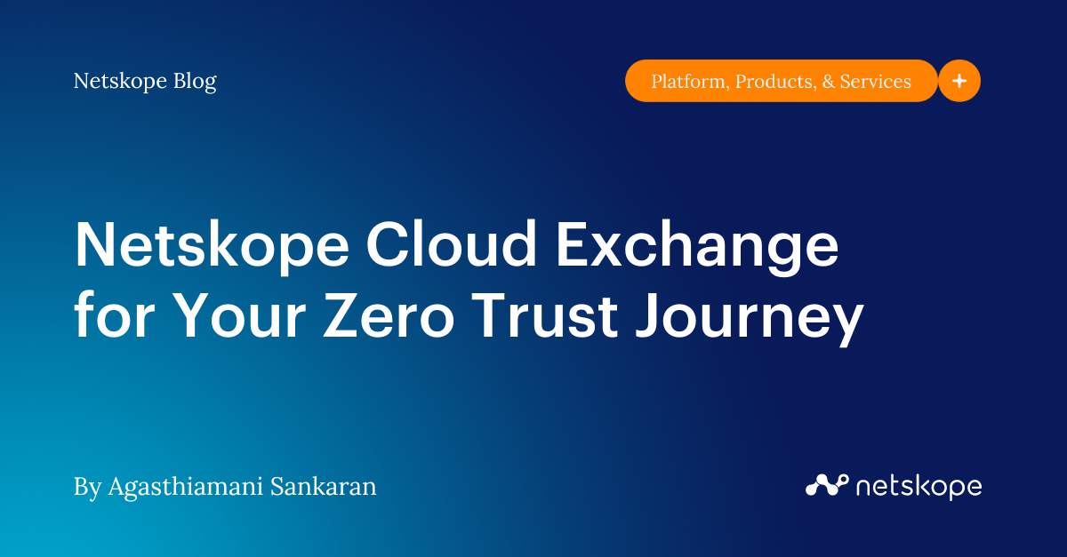 Netskope Cloud Exchange for Your Zero Trust Journey Netskope
