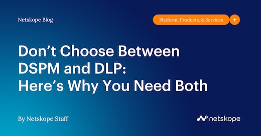 Don’t Choose Between DSPM and DLP: Here’s Why You Need Both